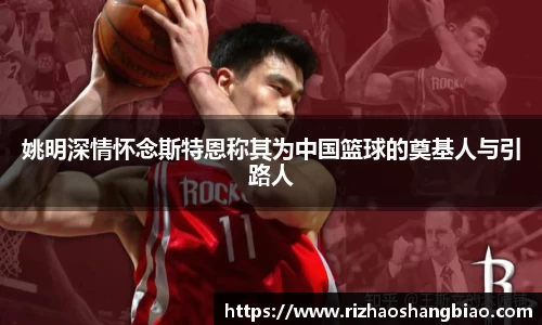 姚明深情怀念斯特恩称其为中国篮球的奠基人与引路人