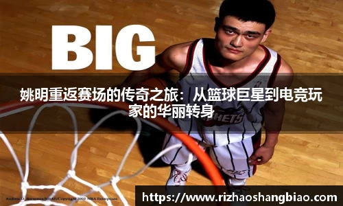 姚明重返赛场的传奇之旅：从篮球巨星到电竞玩家的华丽转身