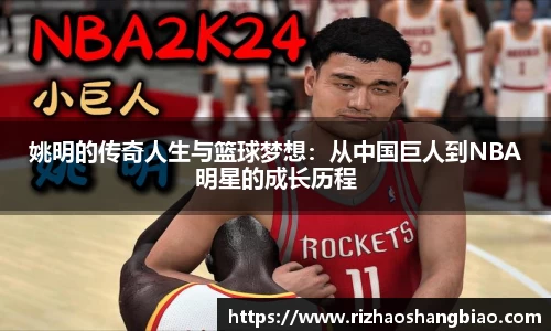 姚明的传奇人生与篮球梦想：从中国巨人到NBA明星的成长历程